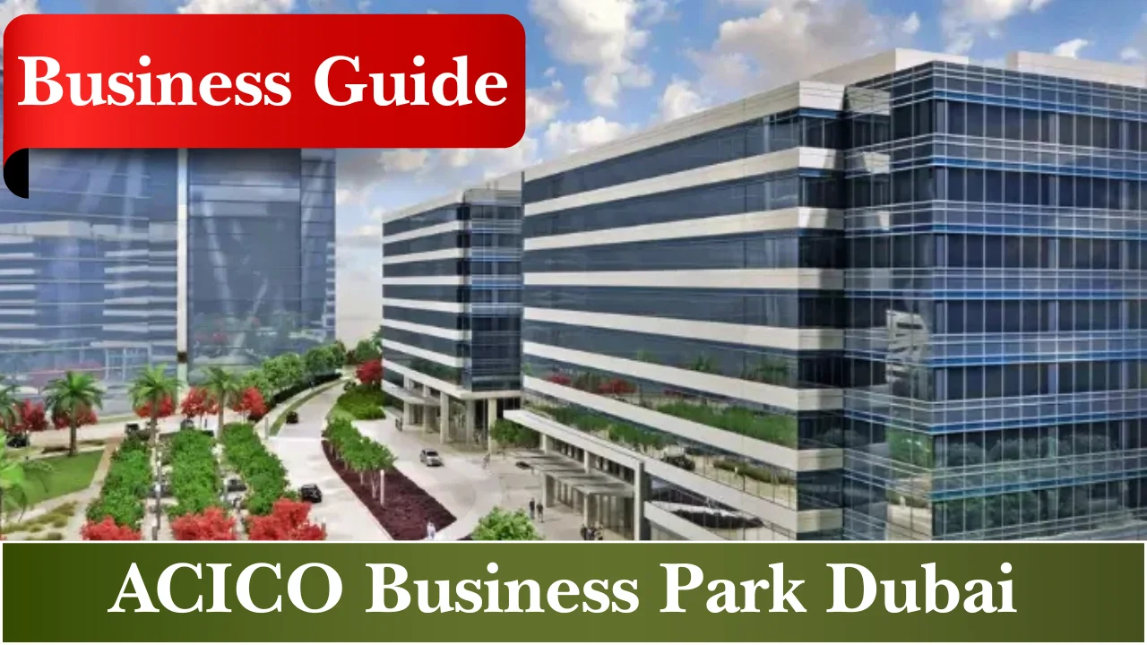 ACICO Business Park Dubai: Complete Guide to Deira’s Business Hub