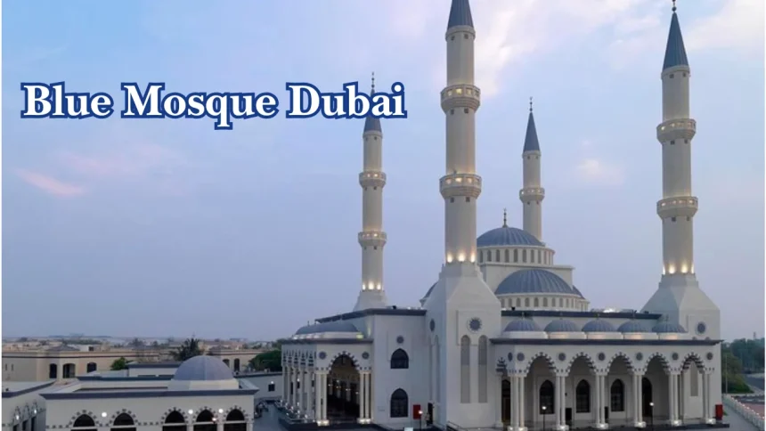 Blue Mosque Dubai: Location, Timings, Architecture, and Visitor Guide