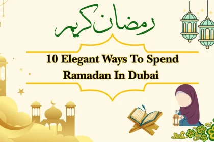 10 Elegant Ways To Spend Ramadan In Dubai